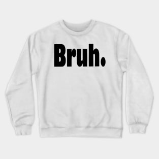 Bruh funny sarcastic humorous Crewneck Sweatshirt